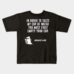 bruce lee | quotes | in order to taste my cup of water you must first empty your cup Kids T-Shirt